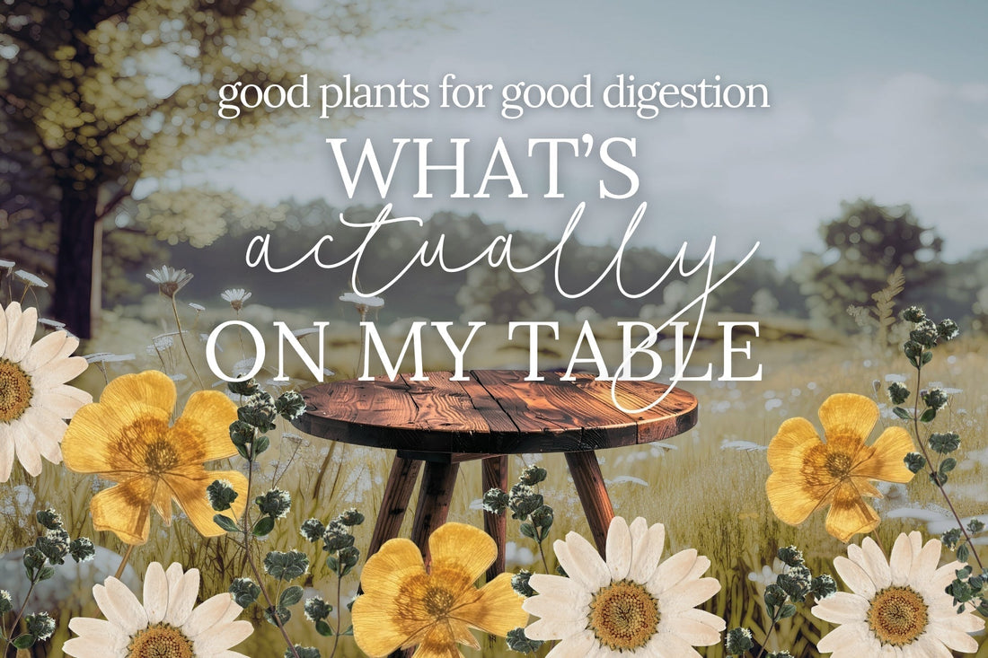 Good Plants for Good Digestion: What's Actually On My Table