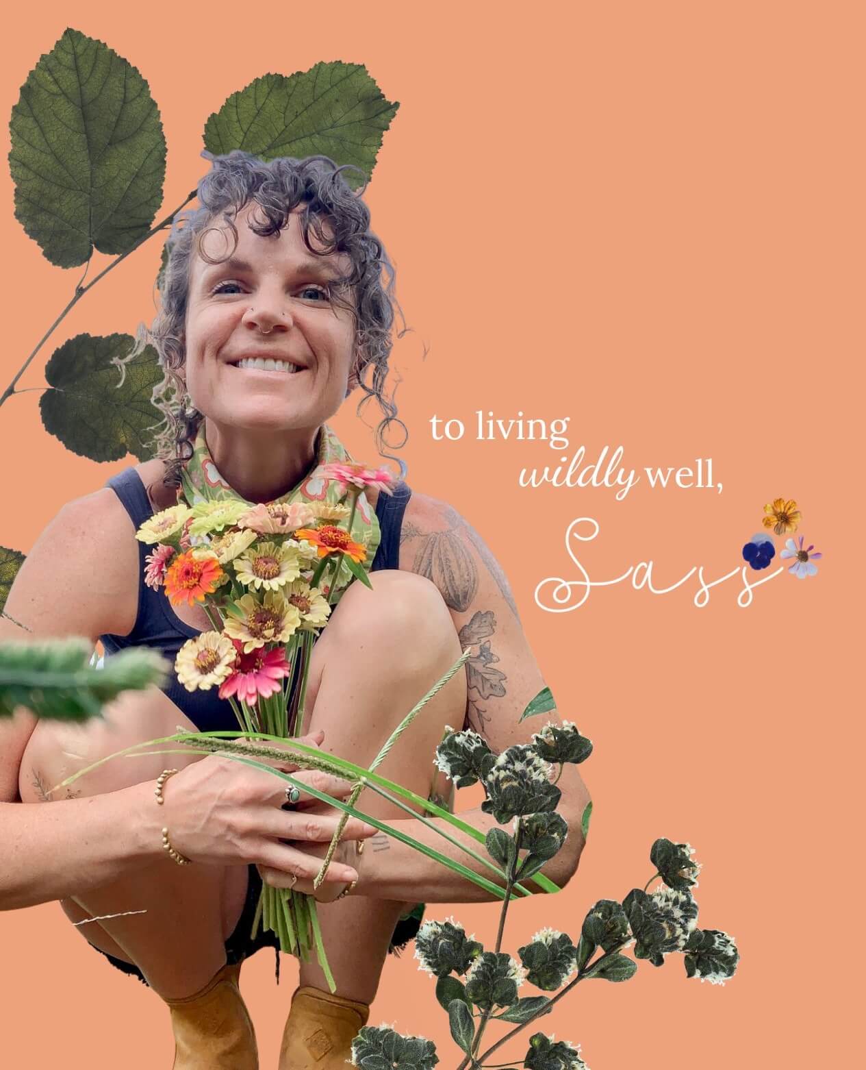 sass ayres, founder of botany culture co, holding a colorful bouquet of flowers. text reads 'to living wildly well, sass'